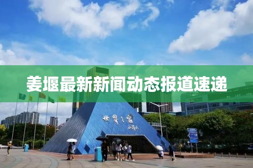 姜堰最新新闻动态报道速递