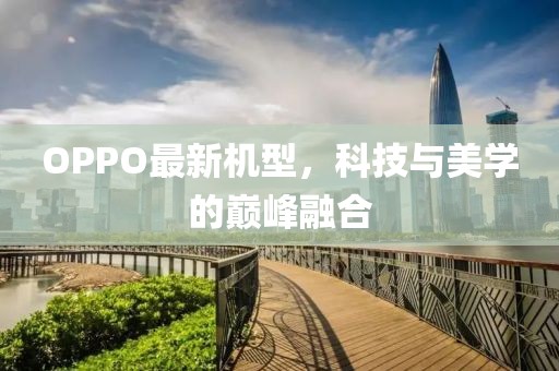 OPPO最新机型，科技与美学的巅峰融合