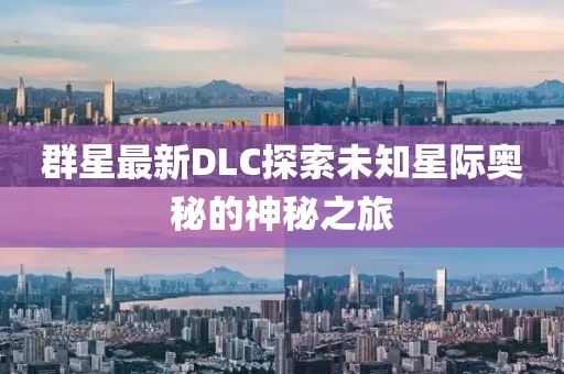 群星最新DLC探索未知星际奥秘的神秘之旅