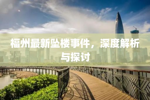 福州最新坠楼事件，深度解析与探讨