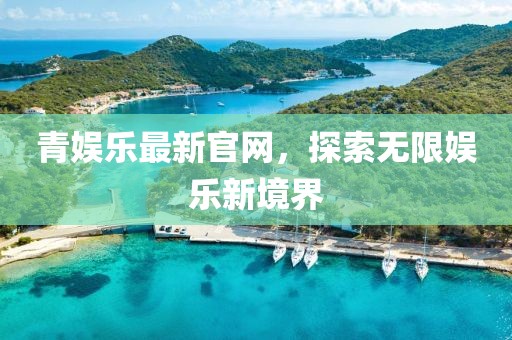 青娱乐最新官网，探索无限娱乐新境界