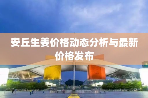 安丘生姜价格动态分析与最新价格发布