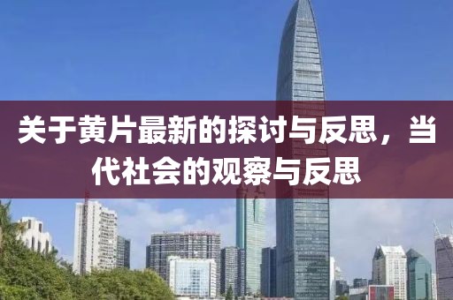 关于黄片最新的探讨与反思，当代社会的观察与反思