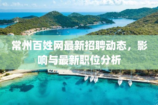 常州百姓网最新招聘动态，影响与最新职位分析