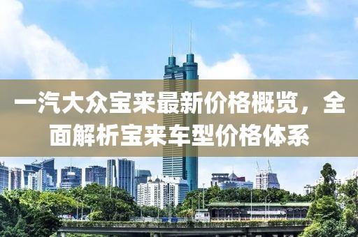 一汽大众宝来最新价格概览，全面解析宝来车型价格体系