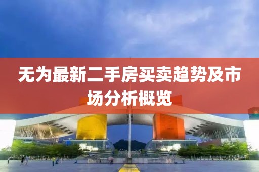 无为最新二手房买卖趋势及市场分析概览