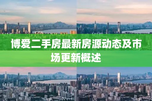 博爱二手房最新房源动态及市场更新概述