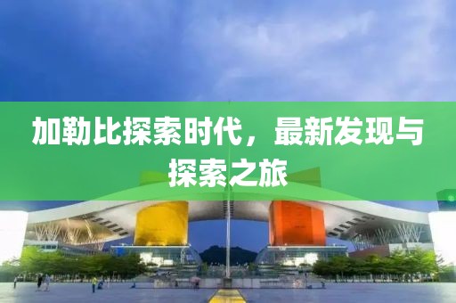 加勒比探索时代，最新发现与探索之旅