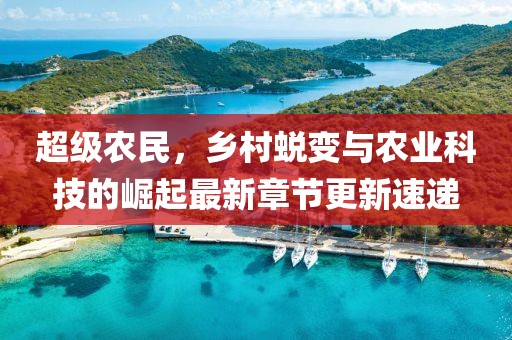 超级农民，乡村蜕变与农业科技的崛起最新章节更新速递