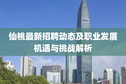 仙桃最新招聘动态及职业发展机遇与挑战解析