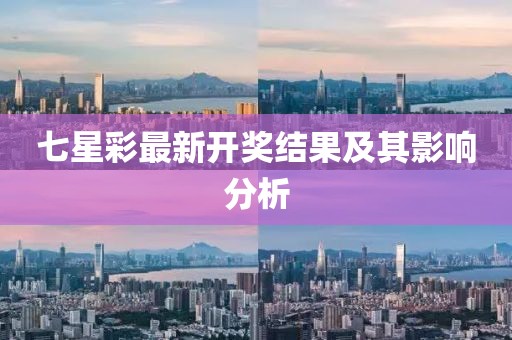 七星彩最新开奖结果及其影响分析