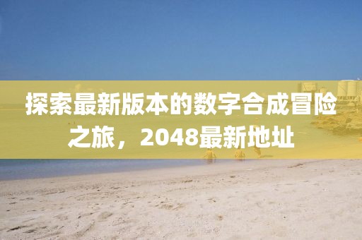 探索最新版本的数字合成冒险之旅，2048最新地址