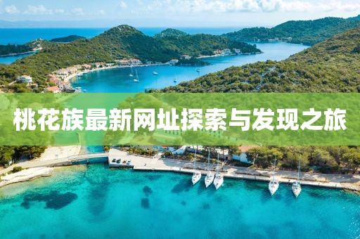 桃花族最新网址探索与发现之旅