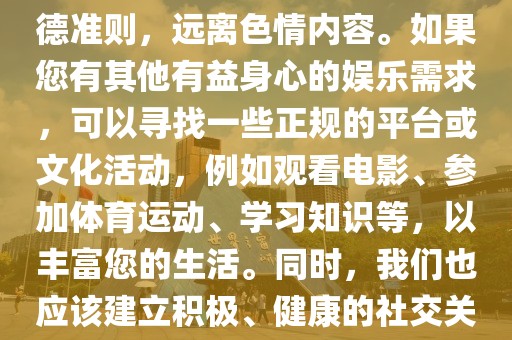 热久久最新地址,色情内容是不合法的，违反我国相关的法律法规。我们应该遵守法律和道德准则，远离色情内容。如果您有其他有益身心的娱乐需求，可以寻找一些正规的平台或文化活动，例如观看电影、参加体育运动、学习知识等，以丰富您的生活。同时，我们也应该建立积极、健康的社交关系，尊重他人的权利和尊严，为促进和谐、稳定和繁荣的社会做出积极的贡献。