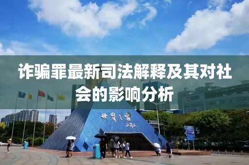 诈骗罪最新司法解释及其对社会的影响分析