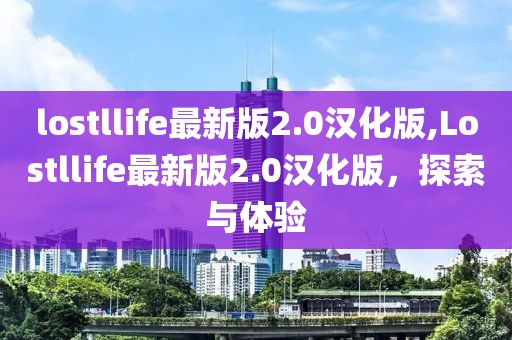 lostllife最新版2.0汉化版,Lostllife最新版2.0汉化版，探索与体验