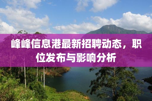 峰峰信息港最新招聘动态，职位发布与影响分析