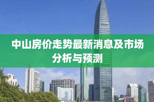 中山房价走势最新消息及市场分析与预测