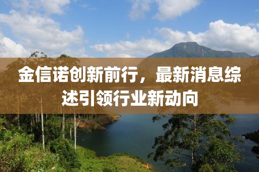 金信诺创新前行，最新消息综述引领行业新动向