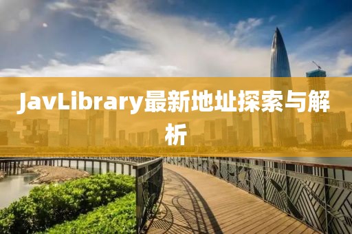 JavLibrary最新地址探索与解析