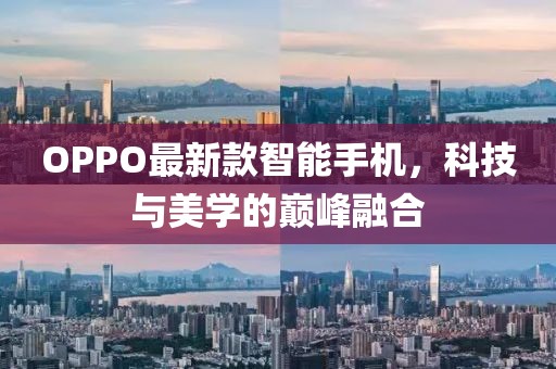 OPPO最新款智能手机，科技与美学的巅峰融合